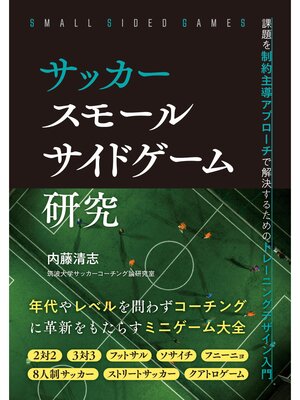 cover image of サッカー スモールサイドゲーム研究 課題を制約主導アプローチで解決するためのトレーニングデザイン入門
